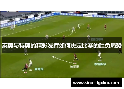 莱奥与特奥的精彩发挥如何决定比赛的胜负局势