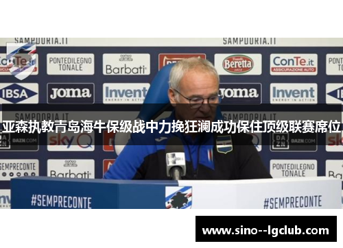 亚森执教青岛海牛保级战中力挽狂澜成功保住顶级联赛席位