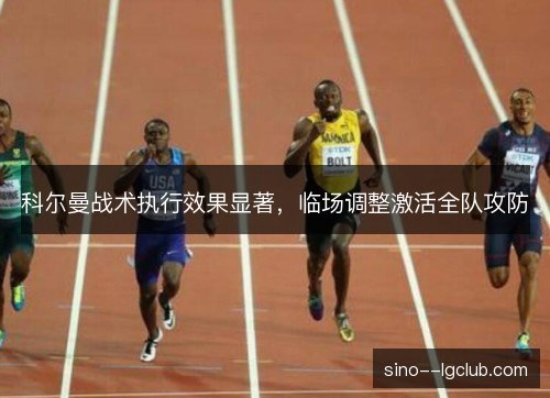 科尔曼战术执行效果显著，临场调整激活全队攻防